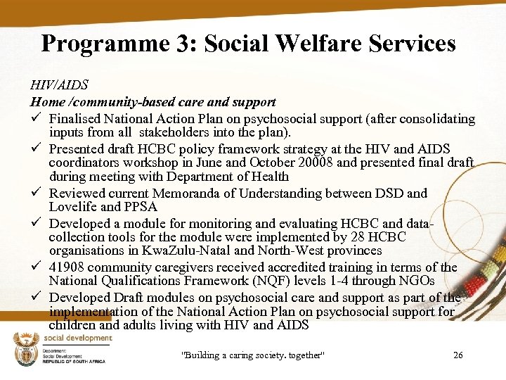 Programme 3: Social Welfare Services HIV/AIDS Home /community-based care and support ü Finalised National