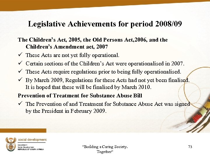 Legislative Achievements for period 2008/09 The Children’s Act, 2005, the Old Persons Act, 2006,