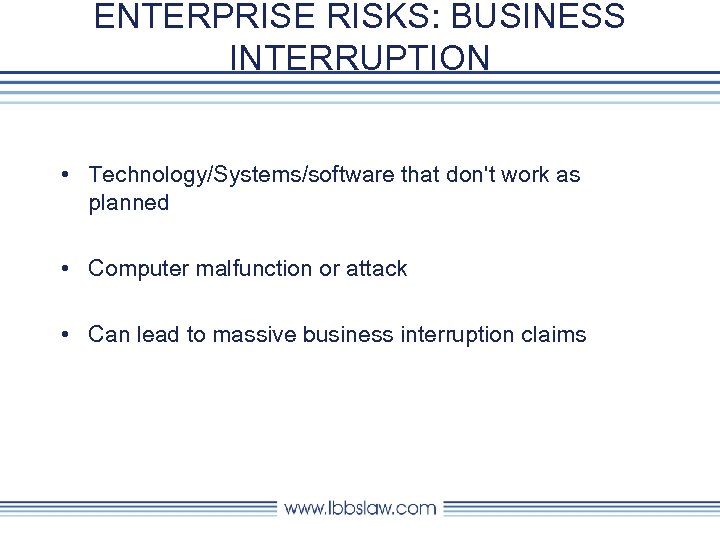 ENTERPRISE RISKS: BUSINESS INTERRUPTION • Technology/Systems/software that don't work as planned • Computer malfunction