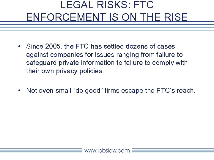 LEGAL RISKS: FTC ENFORCEMENT IS ON THE RISE • Since 2005, the FTC has