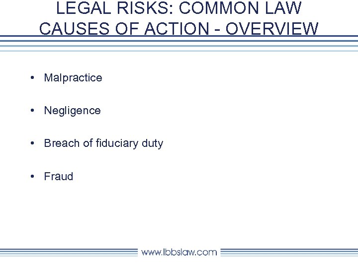 LEGAL RISKS: COMMON LAW CAUSES OF ACTION - OVERVIEW • Malpractice • Negligence •