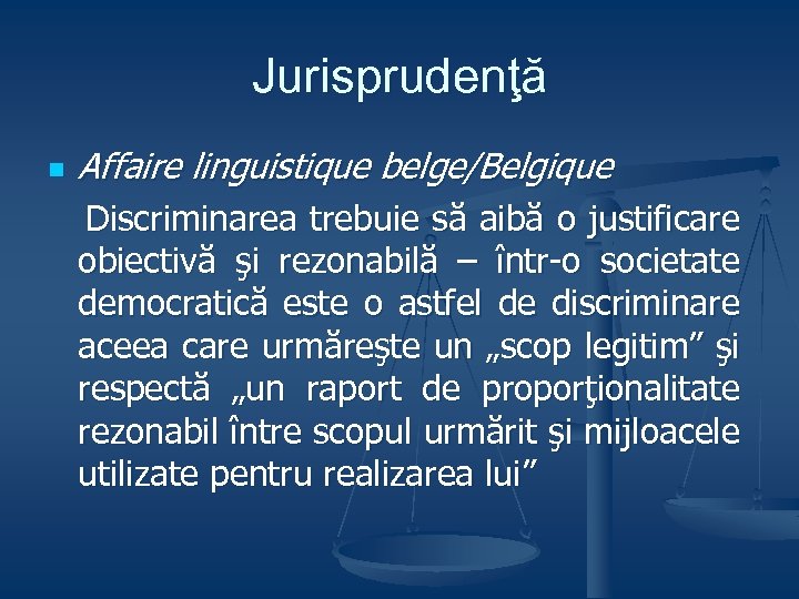 Jurisprudenţă n Affaire linguistique belge/Belgique Discriminarea trebuie să aibă o justificare obiectivă şi rezonabilă