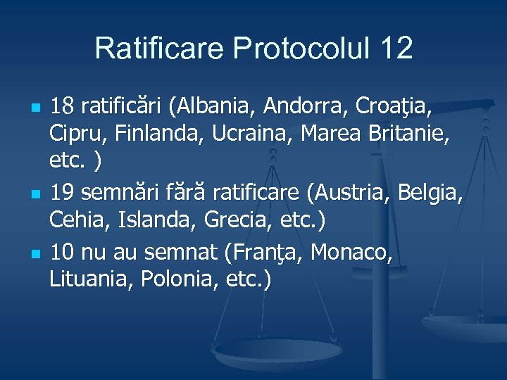Ratificare Protocolul 12 n n n 18 ratificări (Albania, Andorra, Croaţia, Cipru, Finlanda, Ucraina,