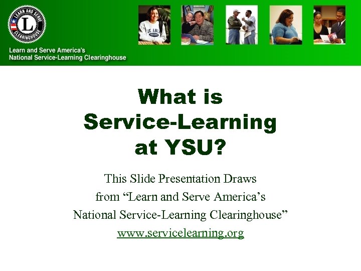 What is Service-Learning at YSU? This Slide Presentation Draws from “Learn and Serve America’s