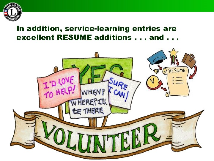 In addition, service-learning entries are excellent RESUME additions. . . and. . . Students