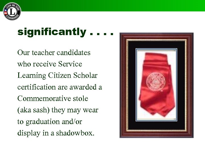 significantly. . Our teacher candidates who receive Service Learning Citizen Scholar certification are awarded