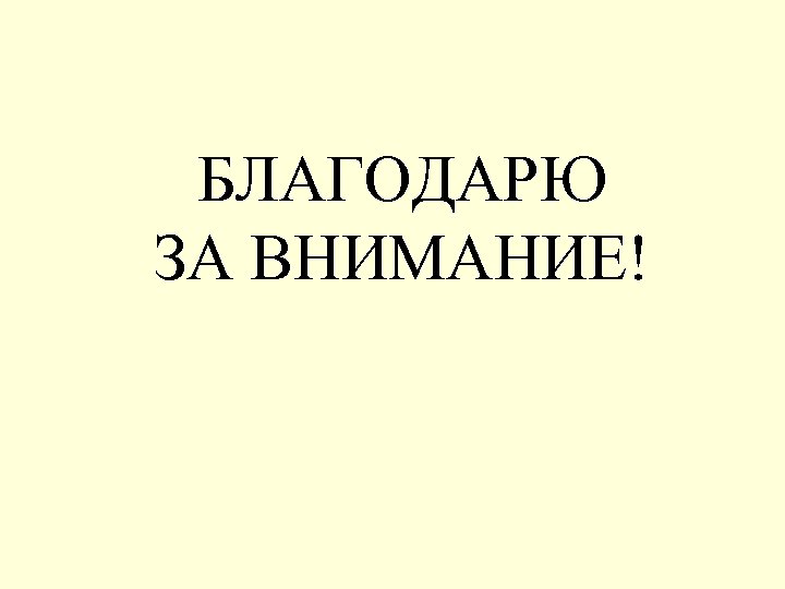 БЛАГОДАРЮ ЗА ВНИМАНИЕ! 