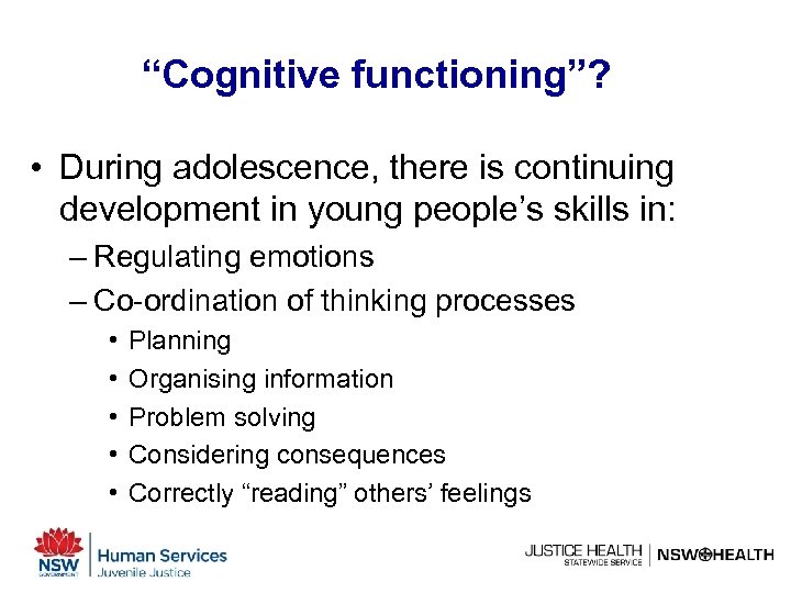 “Cognitive functioning”? • During adolescence, there is continuing development in young people’s skills in: