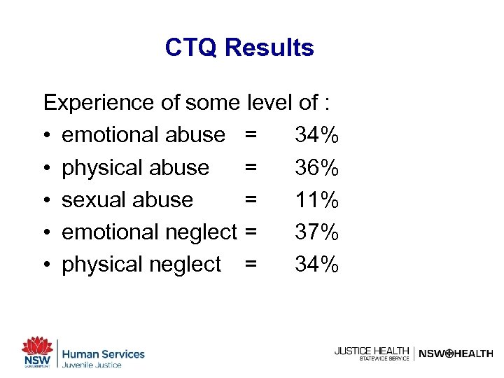 CTQ Results Experience of some level of : • emotional abuse = 34% •