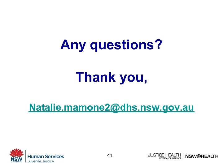 Any questions? Thank you, Natalie. mamone 2@dhs. nsw. gov. au 44 