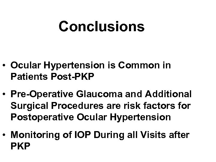 Conclusions • Ocular Hypertension is Common in Patients Post-PKP • Pre-Operative Glaucoma and Additional