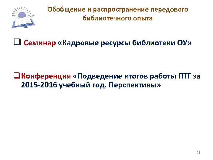 Обобщение и распространение передового библиотечного опыта q Семинар «Кадровые ресурсы библиотеки ОУ» q Конференция