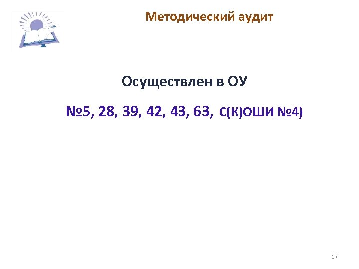 Методический аудит Осуществлен в ОУ № 5, 28, 39, 42, 43, 63, С(К)ОШИ №