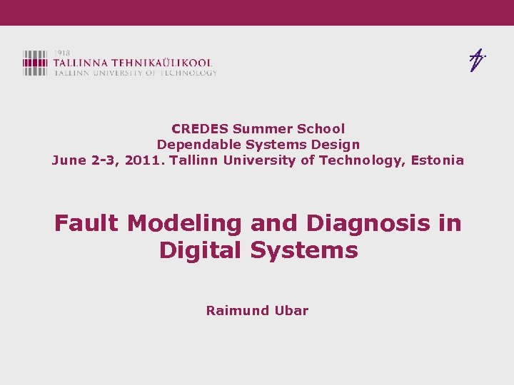 CREDES Summer School Dependable Systems Design June 2 -3, 2011. Tallinn University of Technology,