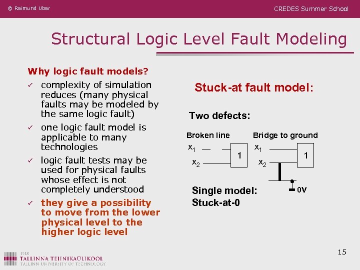 © Raimund Ubar CREDES Summer School Structural Logic Level Fault Modeling Why logic fault
