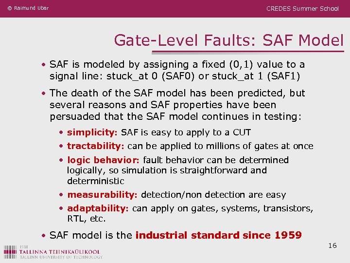 © Raimund Ubar CREDES Summer School Gate-Level Faults: SAF Model • SAF is modeled
