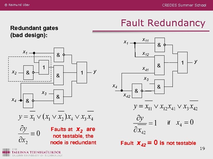 © Raimund Ubar CREDES Summer School Fault Redundancy Redundant gates (bad design): x 11