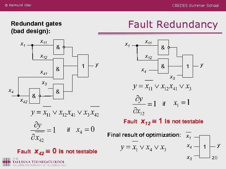 © Raimund Ubar CREDES Summer School Fault Redundancy Redundant gates (bad design): x 11
