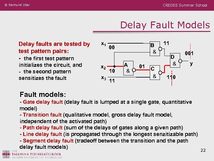 © Raimund Ubar CREDES Summer School Delay Fault Models Delay faults are tested by