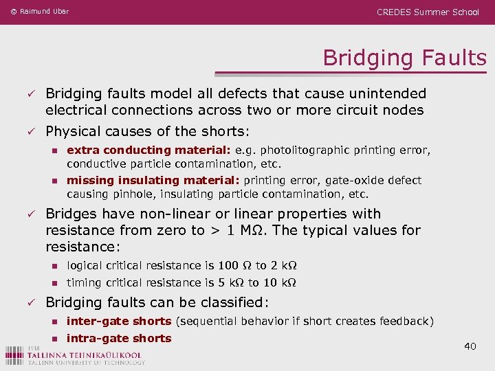© Raimund Ubar CREDES Summer School Bridging Faults ü Bridging faults model all defects
