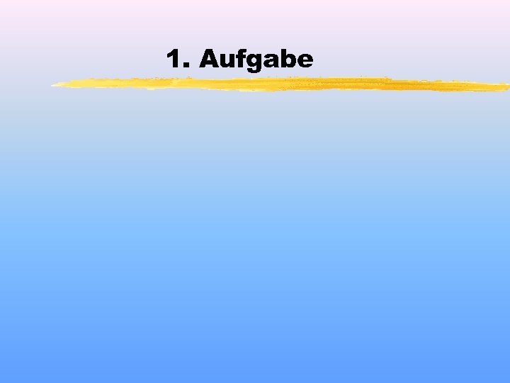 1. Aufgabe 