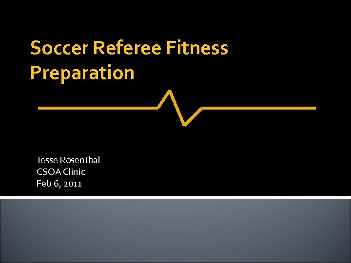 Soccer Referee Fitness Preparation Jesse Rosenthal CSOA Clinic Feb 6, 2011 