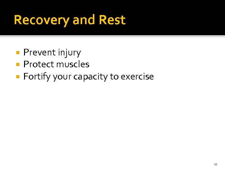 Recovery and Rest Prevent injury Protect muscles Fortify your capacity to exercise 12 