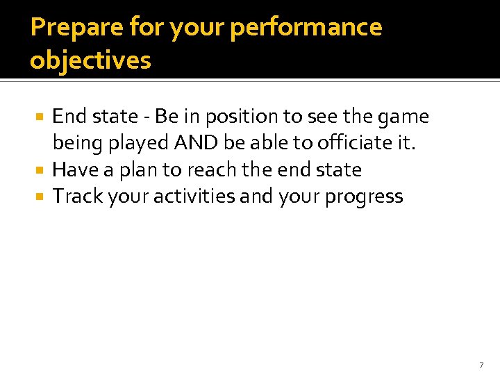 Prepare for your performance objectives End state - Be in position to see the