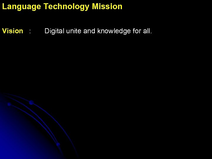 Language Technology Mission Vision : Digital unite and knowledge for all. 