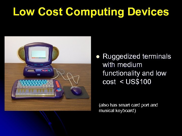 Low Cost Computing Devices l Ruggedized terminals with medium functionality and low cost <