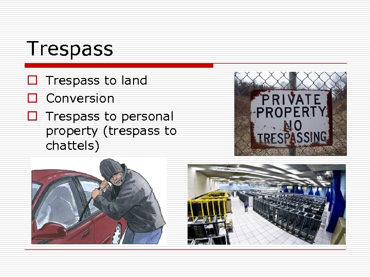 Trespass o Trespass to land o Conversion o Trespass to personal property (trespass to