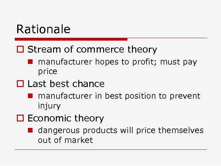 Rationale o Stream of commerce theory n manufacturer hopes to profit; must pay price
