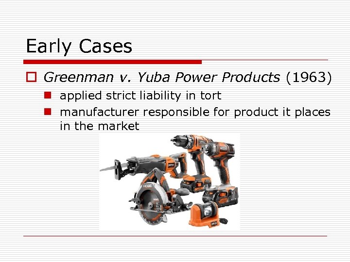Early Cases o Greenman v. Yuba Power Products (1963) n applied strict liability in