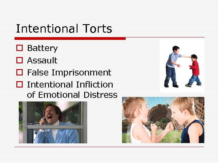 Intentional Torts o o Battery Assault False Imprisonment Intentional Infliction of Emotional Distress 