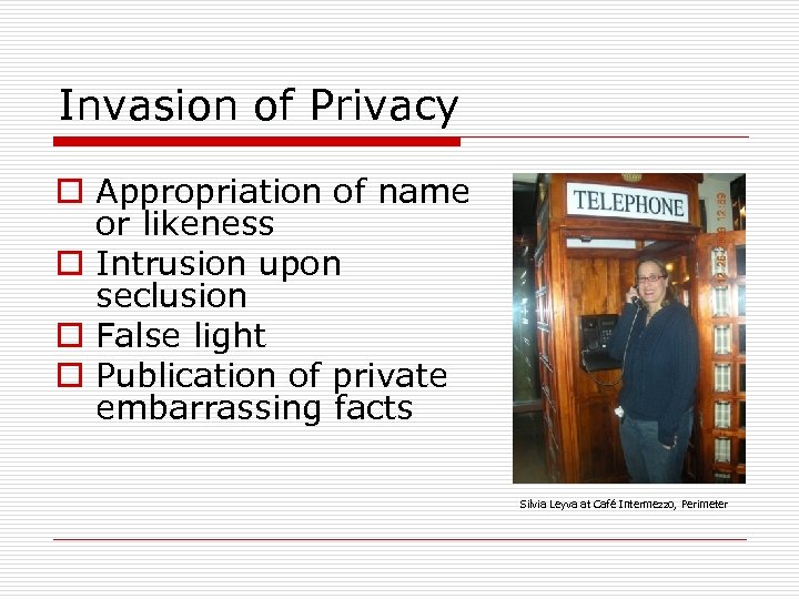 Invasion of Privacy o Appropriation of name or likeness o Intrusion upon seclusion o