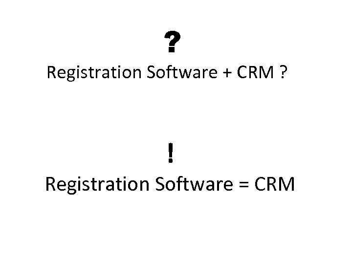? Registration Software + CRM ? ! Registration Software = CRM 