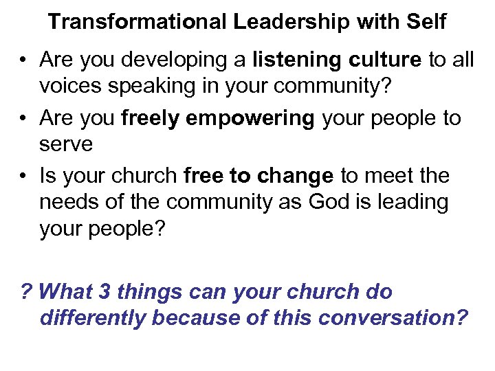 Transformational Leadership with Self • Are you developing a listening culture to all voices