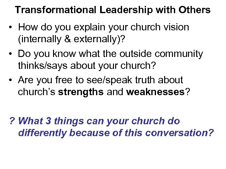 Transformational Leadership with Others • How do you explain your church vision (internally &