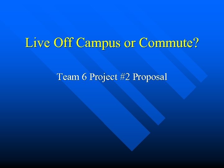 Live Off Campus or Commute? Team 6 Project #2 Proposal 