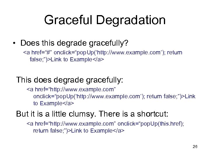 Graceful Degradation • Does this degrade gracefully? <a href=“#” onclick=“pop. Up(‘http: //www. example. com’);
