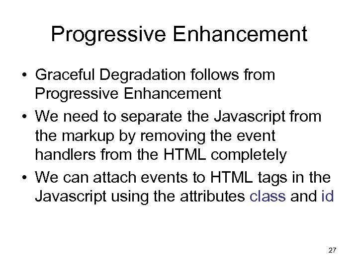 Progressive Enhancement • Graceful Degradation follows from Progressive Enhancement • We need to separate