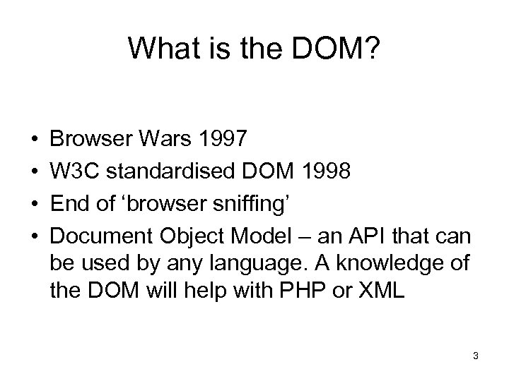 What is the DOM? • • Browser Wars 1997 W 3 C standardised DOM