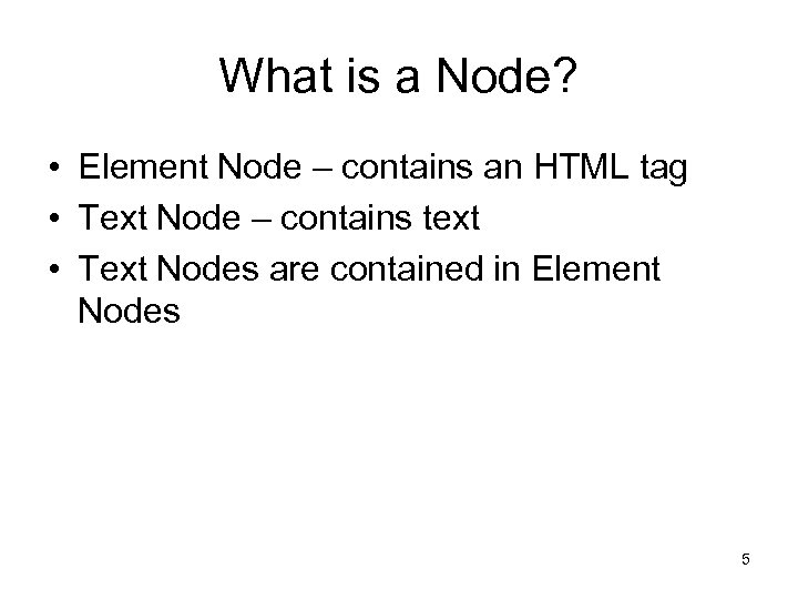 What is a Node? • Element Node – contains an HTML tag • Text