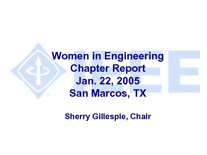 Women in Engineering Chapter Report Jan. 22, 2005 San Marcos, TX Sherry Gillespie, Chair