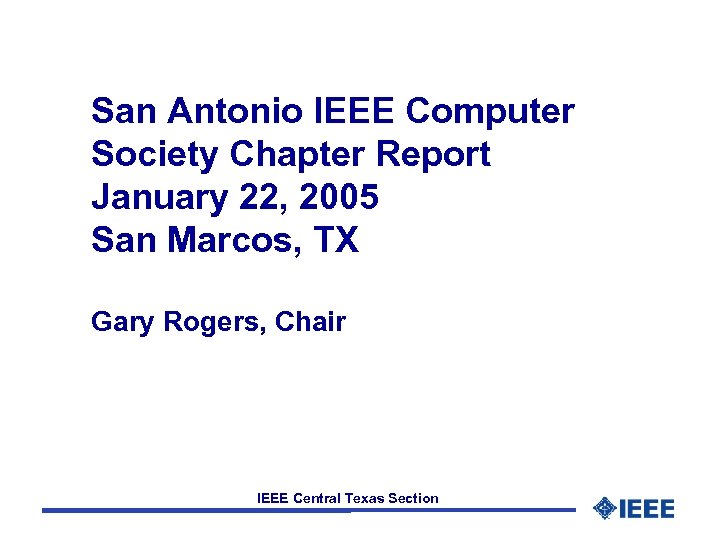 San Antonio IEEE Computer Society Chapter Report January 22, 2005 San Marcos, TX Gary