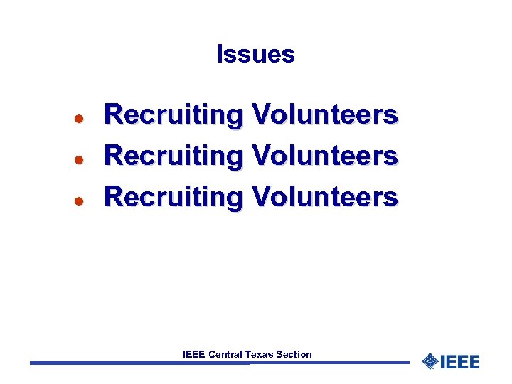 Issues l l l Recruiting Volunteers IEEE Central Texas Section 