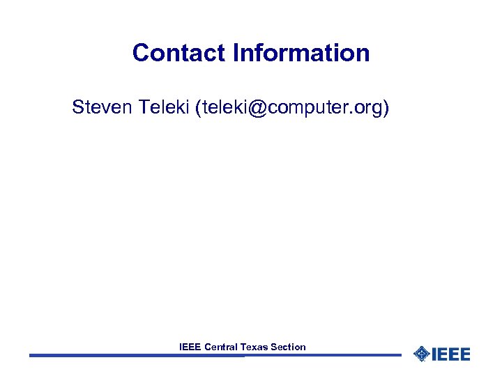 Contact Information Steven Teleki (teleki@computer. org) IEEE Central Texas Section 