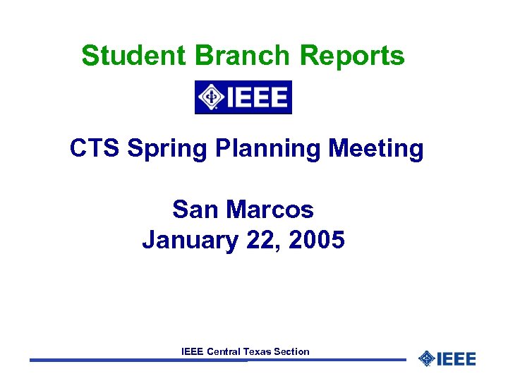 Student Branch Reports CTS Spring Planning Meeting San Marcos January 22, 2005 IEEE Central