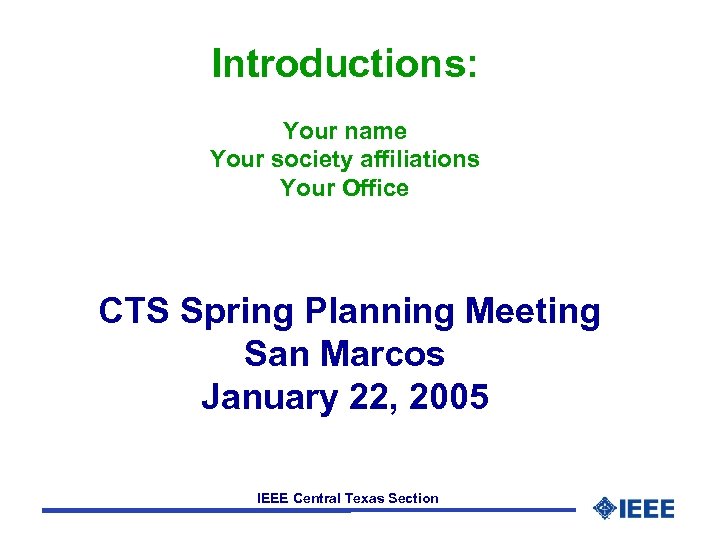 Introductions: Your name Your society affiliations Your Office CTS Spring Planning Meeting San Marcos