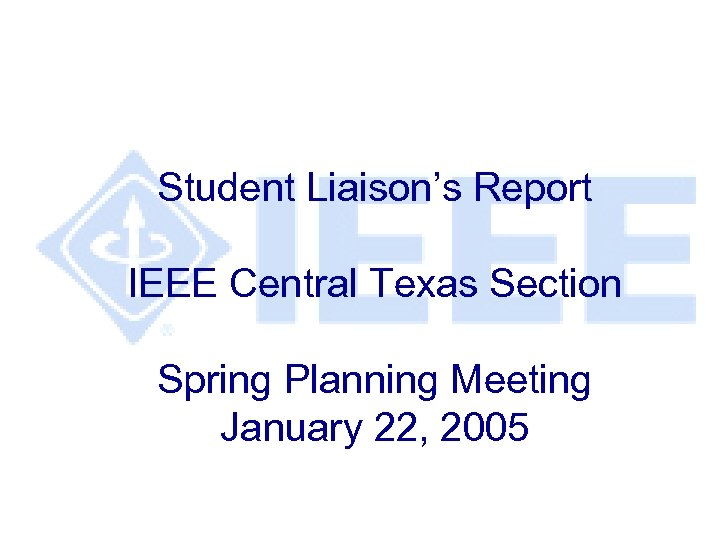 Student Liaison’s Report IEEE Central Texas Section Spring Planning Meeting January 22, 2005 
